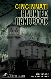 Cincinnati Haunted Handbook - Jeff Morris, Michael Morris