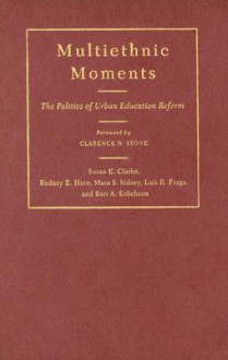 Multiethnic Moments: The Politics of Urban Education Reform - Rodney Hero, Susan Clarke, Mara Sidney, Luis Fraga