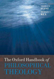 The Oxford Handbook of Philosophical Theology (Oxford Handbooks in Religion and Theology) - Michael Rea, Thomas P. Flint