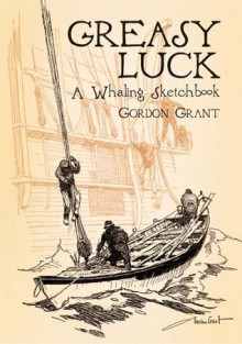 Greasy Luck: A Whaling Sketchbook - Gordon Grant