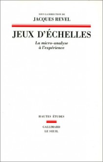 Jeux d'echelles: La micro-analyse a l'experience (Hautes etudes) (French Edition) - Jacques Revel