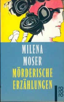 Mörderische Erzählungen - Milena Moser