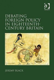 Debating Foreign Policy in Eighteenth-Century Britain - Jeremy Black