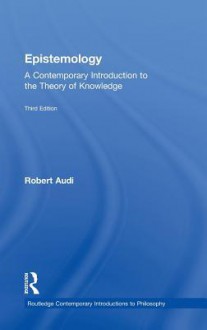 Epistemology: A Contemporary Introduction to the Theory of Knowledge - Robert Audi