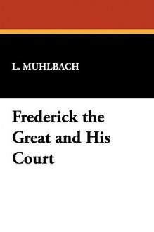 Frederick the Great and His Court - Luise Mühlbach