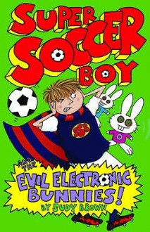 Super Soccer Boy And The Evil Electronic Bunnies - Judy Brown