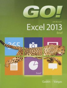 Go! with Microsoft Excel 2013: Brief - Shelley Gaskin