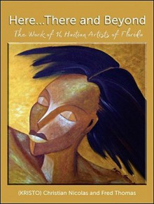 Here... There and Beyond: The Work of 16 Haitian Artists of Florida - Kristo Thomas, Fred Thomas, INC. REME ART ENTERPRISES, Sandra Osse