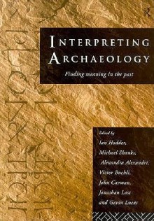 Interpreting Archaeology: Finding Meaning in the Past - Ian Hodder