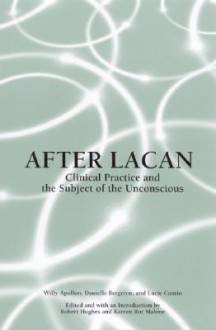 After Lacan: Clinical Practice and the Subject of the Unconscious - Willy Apollon, Danielle Bergeron, Lucie Cantin