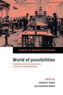 World of Possibilities: Flexibility and Mass Production in Western Industrialization - Charles F. Sabel, Maurice Aymard