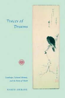 Traces of Dreams: Landscape, Cultural Memory, and the Poetry of Basho - Haruo Shirane