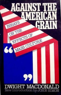 Against the American Grain - Dwight Macdonald, John Simon