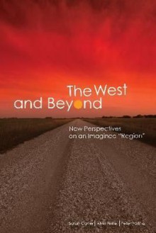 The West and Beyond: New Perspectives on an Imagined "Region" - Alvin Finkel, Sarah Carter, Peter Fortna