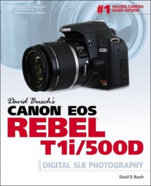 David Busch's Canon EOS Rebel T1i/500D Guide to Digital SLR Photography, 1st Edition - David D. Busch