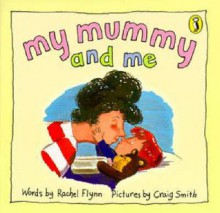 My Mummy and Me - Rachel Flynn, Craig Smith