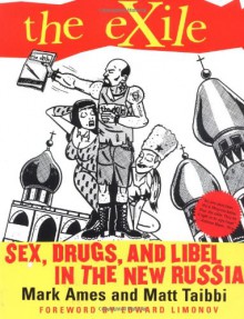The Exile: Sex, Drugs, and Libel in the New Russia - Mark Ames, Matt Taibbi, Eduard Limonov