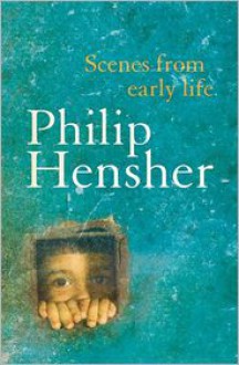 Scenes from an Early Life - Philip Hensher