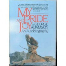 My Pride and Joy: An Autobiography - George Adamson