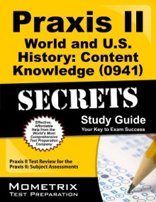 Praxis II World and U.S. History: Content Knowledge (0941) Exam Secrets Study Guide: Praxis II Test Review for the Praxis II: Subject Assessments - Praxis II Exam Secrets Test Prep Team