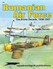 Rumanian Air Force: The Prime Decade, 1938-1947 - Aircraft Specials series - Denes Bernad, Don Greer, Richard Hudson
