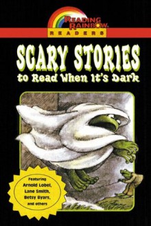 Scary Stories to Read When It's Dark - Lane Smith, Judith Bauer Stamper, Arnold Lobel, Alvin Schwartz, Jane O'Connor, Laura Cecil, Betsy Byers