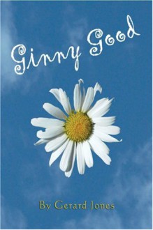 Ginny Good: A Mostly True Story - Gerard Jones