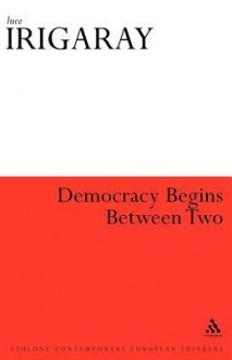 democracy begins between two - Luce Irigaray