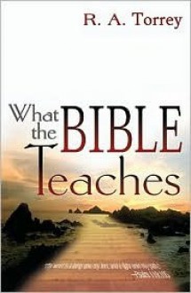 What the Bible Teaches - R.A. Torrey