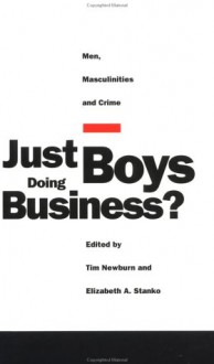 Just Boys Doing Business?: Men, Masculinities and Crime - Tim Newburn