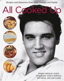 All Cooked Up: Recipes and Memories from Elvis' Friends and Family - Donna Presley Early, Edie Hand, Darcy Bonfils