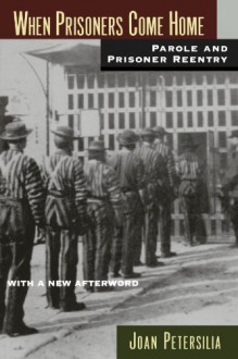 When Prisoners Come Home: Parole and Prisoner Reentry (Studies in Crime and Public Policy) - Joan Petersilia