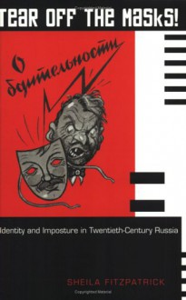 Tear Off the Masks! Identity and Imposture in Twentieth-century Russia - Sheila Fitzpatrick