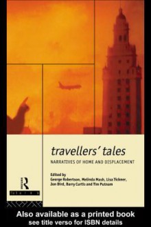 Travellers' Tales: Narratives of Home and Displacement - Jon Bird, Barry Curtis, Melinda Mash, Tim Putnam, George Robertson, Lisa Tickner
