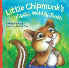 Little Chipmunk's Wiggly, Wobbly Tooth - Mary Packard, Lisa McCue