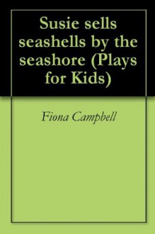 Susie sells seashells by the seashore (Plays for Kids) - Fiona Campbell