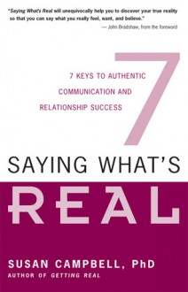 Saying What's Real: 7 Keys to Authentic Communication and Relationship Success - Susan Campbell