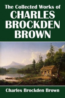 The Collected Works of Charles Brockden Brown (Civitas Library Classics) - Charles Brockden Brown