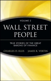 Wall Street People: True Stories of the Great Barons of Finance: 2 - Charles D. Ellis, James R. Vertin