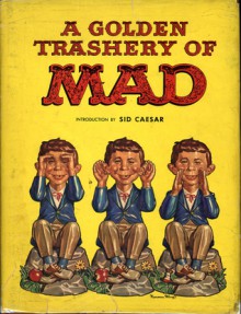 A Golden Trashery Of Mad - Al Feldstein, Sid Caesar, MAD Magazine