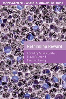 Rethinking Reward - Susan Corby, Susan Corby, Gibson Burrell, Steve Palmer, Mick Marchington, Esmond Lindop, Paul Thompson