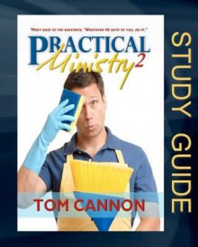 Practical Ministry 2 - Study Guide: Teaching You to Do Whatever God Calls You to Do. - Tom Cannon