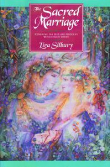 The Sacred Marriage: Honoring the God and Goddess Within Each Other - Lira Silbury, Sharon Leah
