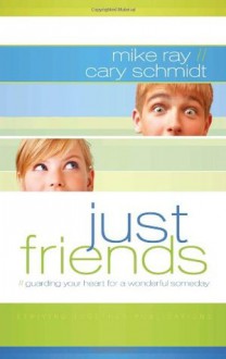 Just Friends: Guarding Your Heart for a Wonderful Someday - Mike Ray, Cary Schmidt
