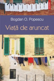 Viata de aruncat (Ego Proza) - Bogdan O. Popescu, Mircea Cărtărescu