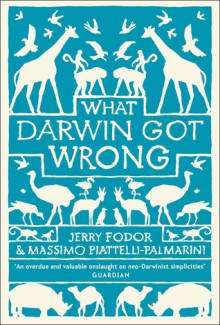 What Darwin Got Wrong - Jerry A. Fodor, Massimo Piattelli-Palmarini