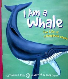 I Am a Whale: The Life of a Humpback Whale - Darlene R. Stille