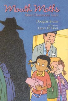 Mouth Moths: More Classroom Tales - Douglas Evans