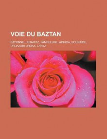 Voie Du Baztan: Bayonne, Ustaritz, Pampelune, Ainhoa, Soura de, Urdazubi-Urdax, Lantz - Source Wikipedia, Livres Groupe