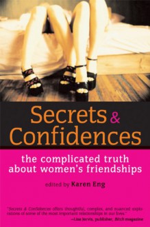 Secrets and Confidences: The Complicated Truth About Women's Friendships - Karen Eng, Jennifer D. Munro